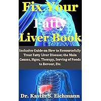 Fix Your Fatty Liver Book : Inclusive Guide on How to Resourcefully Treat Fatty Liver Disease; the Main Causes, Signs, Therapy, Serving of Foods to Devour, Etc. Fix Your Fatty Liver Book : Inclusive Guide on How to Resourcefully Treat Fatty Liver Disease; the Main Causes, Signs, Therapy, Serving of Foods to Devour, Etc. Kindle Paperback