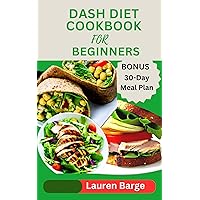 DASH DIET COOKBOOK FOR BEGINNERS: Quick ,Easy and Delicious Low Sodium Recipes to Lose Weight, Reduce Blood Pressure and Live Healthier without Sacrificing Taste. DASH DIET COOKBOOK FOR BEGINNERS: Quick ,Easy and Delicious Low Sodium Recipes to Lose Weight, Reduce Blood Pressure and Live Healthier without Sacrificing Taste. Kindle Hardcover Paperback