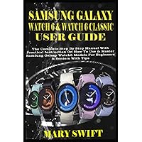 SAMSUNG GALAXY WATCH 6 & WATCH 6 CLASSIC USER GUIDE: The Complete Step By Step Manual With Practical Instruction On How To Use & Master Samsung Galaxy Watch6 Models For Beginners & Seniors With Tips SAMSUNG GALAXY WATCH 6 & WATCH 6 CLASSIC USER GUIDE: The Complete Step By Step Manual With Practical Instruction On How To Use & Master Samsung Galaxy Watch6 Models For Beginners & Seniors With Tips Paperback Hardcover