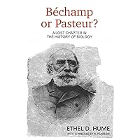 Bechamp or Pasteur?: A Lost Chapter in the History of Biology Bechamp or Pasteur?: A Lost Chapter in the History of Biology Paperback Kindle Hardcover