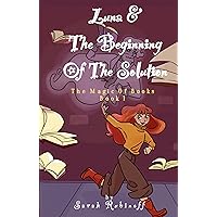 Luna & The Beginning Of The Solution: The Magic of Books: Book 1 Luna & The Beginning Of The Solution: The Magic of Books: Book 1 Kindle Paperback