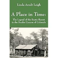 A Place in Time: The Legend of the Rustic Resort in the Poudre Canyon of Colorado A Place in Time: The Legend of the Rustic Resort in the Poudre Canyon of Colorado Paperback
