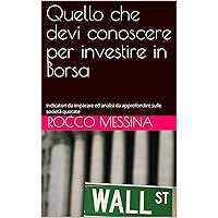 Quello che devi conoscere per investire in Borsa: indicatori da imparare ed analisi da approfondire sulle società quotate (Italian Edition) Quello che devi conoscere per investire in Borsa: indicatori da imparare ed analisi da approfondire sulle società quotate (Italian Edition) Kindle