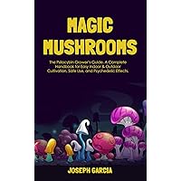 Magic Mushrooms: The Psilocybin Grower’s Guide. A Complete Handbook for Easy Indoor & Outdoor Cultivation, Safe Use, and Psychedelic Effects. Magic Mushrooms: The Psilocybin Grower’s Guide. A Complete Handbook for Easy Indoor & Outdoor Cultivation, Safe Use, and Psychedelic Effects. Kindle Paperback