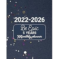 2022-2026 Monthly 5 Year Planner: Be Epic! Daily Agenda Schedule Organizer & Planning With To Do List, Goals Federal Holidays And More