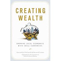 Creating Wealth: Growing Local Economies with Local Currencies Creating Wealth: Growing Local Economies with Local Currencies Paperback Kindle