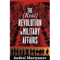 The (Real) Revolution in Military Affairs The (Real) Revolution in Military Affairs Paperback Kindle