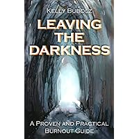 Leaving the Darkness: A Proven and Practical Burnout Guide Leaving the Darkness: A Proven and Practical Burnout Guide Paperback Kindle Audible Audiobook