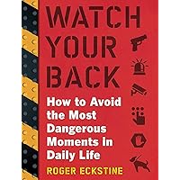 Watch Your Back: How to Avoid the Most Dangerous Moments in Daily Life Watch Your Back: How to Avoid the Most Dangerous Moments in Daily Life Paperback Kindle