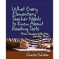 What Every Elementary Teacher Needs to Know About Reading Tests: (From Someone Who Has Written Them) What Every Elementary Teacher Needs to Know About Reading Tests: (From Someone Who Has Written Them) Kindle Paperback