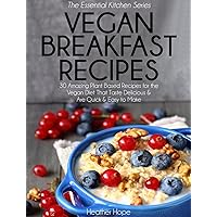 Vegan Breakfast Recipes: 30 Amazing Plant Based Recipes for The Vegan Diet That Taste Delicious & Are Quick & Easy to Make (Essential Kitchen Series) Vegan Breakfast Recipes: 30 Amazing Plant Based Recipes for The Vegan Diet That Taste Delicious & Are Quick & Easy to Make (Essential Kitchen Series) Kindle Audible Audiobook Paperback