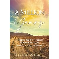 A Million Years: Finding God’s Highest Purpose in Your Spiritual Wilderness A Million Years: Finding God’s Highest Purpose in Your Spiritual Wilderness Paperback Kindle