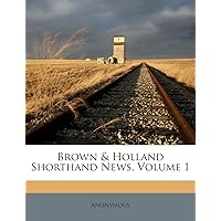 Brown & Holland Shorthand News, Volume 1 Brown & Holland Shorthand News, Volume 1 Paperback