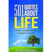 501 Quotes About Life: Funny, Inspirational and Motivational Quotes (Quotes For Every Occasion) 501 Quotes About Life: Funny, Inspirational and Motivational Quotes (Quotes For Every Occasion) Paperback Kindle