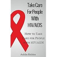 Take Care For People With HIV/AIDS: How to Take Care for People with HIV/AIDS