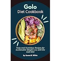Golo Diet Cookbook : Tasty and Nutritious Recipes for Sustainable Weight Loss with the Golo Diet Golo Diet Cookbook : Tasty and Nutritious Recipes for Sustainable Weight Loss with the Golo Diet Kindle Paperback