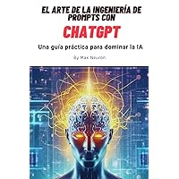 El arte de la Ingeniería de Prompts con ChatGPT: Una guía práctica para dominar la Inteligencia Artificial (Spanish Edition) El arte de la Ingeniería de Prompts con ChatGPT: Una guía práctica para dominar la Inteligencia Artificial (Spanish Edition) Paperback Kindle