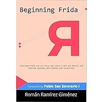 Beginning Frida: Learning Frida use on Linux and (just a bit on) Wintel and Android systems with Python and JavaScript (Frida. hooking, and other tools Book 1) Beginning Frida: Learning Frida use on Linux and (just a bit on) Wintel and Android systems with Python and JavaScript (Frida. hooking, and other tools Book 1) Kindle Hardcover Paperback