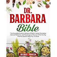 The Dr. Barbara Healing Bible: The Complete Guide to Barbara O’Neill’s Herbal Remedies, Natural Medicine, and Teachings to Discover What the Big Pharma Doesn't Want You to Know The Dr. Barbara Healing Bible: The Complete Guide to Barbara O’Neill’s Herbal Remedies, Natural Medicine, and Teachings to Discover What the Big Pharma Doesn't Want You to Know Paperback Kindle