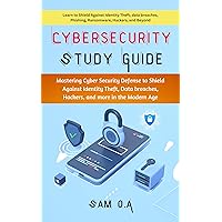 Cybersecurity Study Guide: Mastering Cyber Security Defense to Shield Against Identity Theft, Data breaches, Hackers, and more in the Modern Age Cybersecurity Study Guide: Mastering Cyber Security Defense to Shield Against Identity Theft, Data breaches, Hackers, and more in the Modern Age Kindle Paperback Hardcover