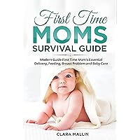 First time Moms Survival Guide: A practical modern guidebook about baby care and First time mothers, face and solve your confusion and panic during pregnancy and after giving birth!! First time Moms Survival Guide: A practical modern guidebook about baby care and First time mothers, face and solve your confusion and panic during pregnancy and after giving birth!! Kindle Paperback