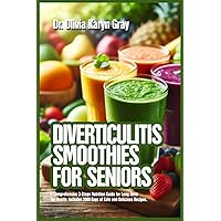 DIVERTICULITIS SMOOTHIES FOR SENIORS: A Comprehensive 3-Stage Nutrition Guide for Long-Term Gut Health: Includes 2000 Days of Safe and Delicious Recipes. DIVERTICULITIS SMOOTHIES FOR SENIORS: A Comprehensive 3-Stage Nutrition Guide for Long-Term Gut Health: Includes 2000 Days of Safe and Delicious Recipes. Paperback Kindle