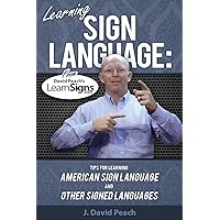 Learning Sign Language: Tips for Learning American Sign Language and Other Signed Languages Learning Sign Language: Tips for Learning American Sign Language and Other Signed Languages Kindle