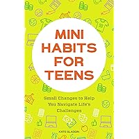 Mini Habits for Teens: Small Changes to Help You Navigate Life's Challenges