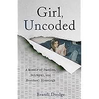 Girl, Uncoded: A Memoir of Passion, Betrayal, and Eventual Blessings Girl, Uncoded: A Memoir of Passion, Betrayal, and Eventual Blessings Paperback