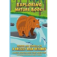 Hudson and Isabella in a Grizzly Bear Getaway: A Rocky Mountain Rock Stars Adventure! (Exploring Nature Books)