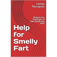 Help for Smelly Fart: Reasons For Treatment of Bad Smelly Gas Farts Help for Smelly Fart: Reasons For Treatment of Bad Smelly Gas Farts Kindle Paperback