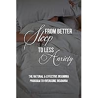 From Better Sleep To Less Anxiety: The Natural & Effective Insomnia Program To Overcome Insomnia: Insomnia And Anxiety Treatment