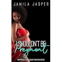 I Shouldn't Be Pregnant: BWWM Pregnancy Romance Short Story (BWWM Holiday Romance Series Book 5)