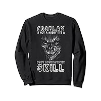 Cosplay Is Not A Hobby It's A Post Apocalyptic Skill Humor Sweatshirt