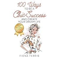 100 Ways to Be a Chic Success and Create Your Dream Life 100 Ways to Be a Chic Success and Create Your Dream Life Kindle Paperback Audible Audiobook