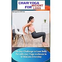 Chair Yoga for Weight Loss: 28-Day Challenge to Lose Belly Fat with easy Yoga workouts in 15 Minutes Everyday