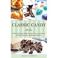 Classic Candy: Old-Style Fudge, Taffy, Caramel Corn, and Dozens of Other Treats for the Modern Kitchen Classic Candy: Old-Style Fudge, Taffy, Caramel Corn, and Dozens of Other Treats for the Modern Kitchen Kindle Paperback Mass Market Paperback