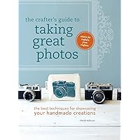 The Crafter's Guide to Taking Great Photos: The Best Techniques for Showcasing Your Handmade Creations The Crafter's Guide to Taking Great Photos: The Best Techniques for Showcasing Your Handmade Creations Hardcover Paperback