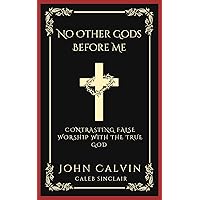 No Other Gods Before Me: Contrasting False Worship with the True God (Grapevine Press) No Other Gods Before Me: Contrasting False Worship with the True God (Grapevine Press) Kindle