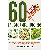 60 New Recipes for Muscle Building: The Amazing Guide to Ignite Your Workout Routine and Reduce Fat with High-Protein Delights 60 New Recipes for Muscle Building: The Amazing Guide to Ignite Your Workout Routine and Reduce Fat with High-Protein Delights Kindle Paperback