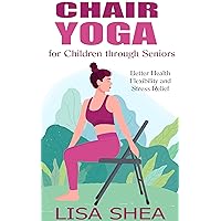 Chair Yoga for Children through Seniors - Better Health Flexibility and Stress Relief (Nurturing Calm, Health, and Happiness through Yoga and Meditation Book 4) Chair Yoga for Children through Seniors - Better Health Flexibility and Stress Relief (Nurturing Calm, Health, and Happiness through Yoga and Meditation Book 4) Kindle Paperback Hardcover