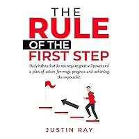 The Rule of the First Step: Daily Habits that do not Require Great Willpower and a Plan of Action for Mega Progress and Achieving the Impossible The Rule of the First Step: Daily Habits that do not Require Great Willpower and a Plan of Action for Mega Progress and Achieving the Impossible Kindle Paperback