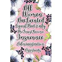 All Women Are Created Equal But Only The Finest Become Insurance Administration Assistants: Insurance Administration Assistants Gift For Birthday, Christmas..., 6×9, Lined Notebook Journal