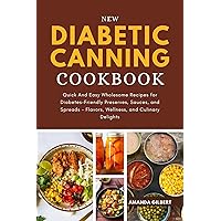 New Diabetic Canning Cookbook: Quick And Easy Wholesome Recipes for Diabetes-Friendly Preserves, Sauces, and Spreads - Flavors, Wellness, and Culinary Delights New Diabetic Canning Cookbook: Quick And Easy Wholesome Recipes for Diabetes-Friendly Preserves, Sauces, and Spreads - Flavors, Wellness, and Culinary Delights Kindle Paperback