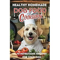 HEALTHY HOMEMADE DOG FOOD COOKBOOK: 70 Nutritious Recipes for your Dog. Simple, Easy Meals for your Pet. HEALTHY HOMEMADE DOG FOOD COOKBOOK: 70 Nutritious Recipes for your Dog. Simple, Easy Meals for your Pet. Paperback Kindle Hardcover