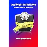 Lose Weight And Be Fit Now: Say No To Snake Oil Weight Loss Lose Weight And Be Fit Now: Say No To Snake Oil Weight Loss Kindle Audible Audiobook Paperback