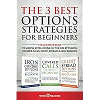 The 3 Best Options Strategies For Beginners: The Ultimate Guide To Making Extra Income On The Side By Trading Covered Calls, Credit Spreads & Iron Condors