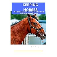 KEEPING HORSES: The complete guide to keeping horses from breeds to diseases, pests and control (Farm management) KEEPING HORSES: The complete guide to keeping horses from breeds to diseases, pests and control (Farm management) Kindle