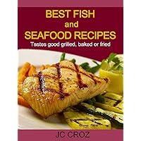 Best Fish and Seafood Recipes - Grilled, Baked or Fried - Get It Now (Tasty Recipes For All Occasions Book 1) Best Fish and Seafood Recipes - Grilled, Baked or Fried - Get It Now (Tasty Recipes For All Occasions Book 1) Kindle