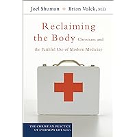 Reclaiming the Body (The Christian Practice of Everyday Life): Christians and the Faithful Use of Modern Medicine Reclaiming the Body (The Christian Practice of Everyday Life): Christians and the Faithful Use of Modern Medicine Kindle Paperback Mass Market Paperback